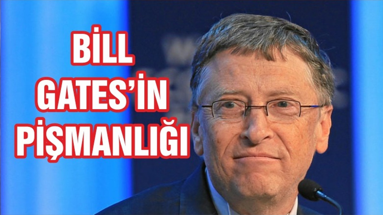 Bill Gates’in Pişmanlığı