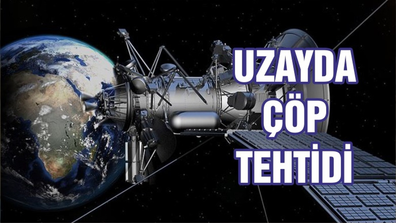 Uzayda 10 milyon parçalık çöp tehdidi