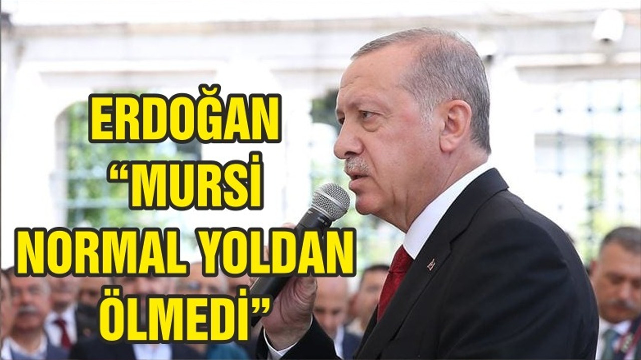 Erdoğan: Mursi’nin normal yoldan öldüğüne inanmıyorum