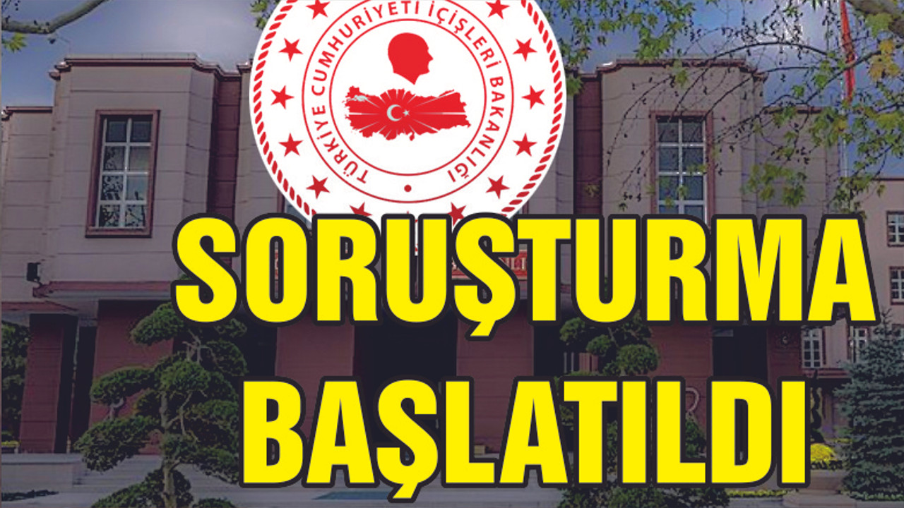 SORUŞTURMA BAŞLATILDI
