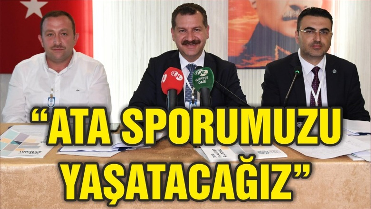 "ATA SPORUMUZU ÖZENDİRECEĞİZ"