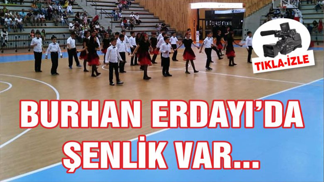 BURHAN ERDAYI'DA ŞENLİK VAR