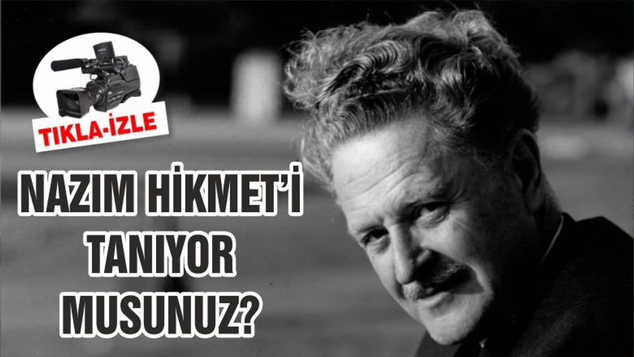 NAZIM HİKMET'İ TANIYOR MUSUNUZ?
