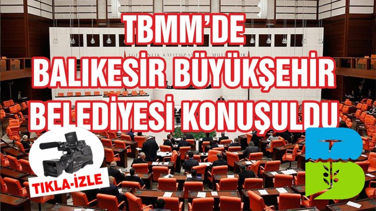 TBMM'DE BÜYÜKŞEHİR BELEDİYESİ KONUŞULDU