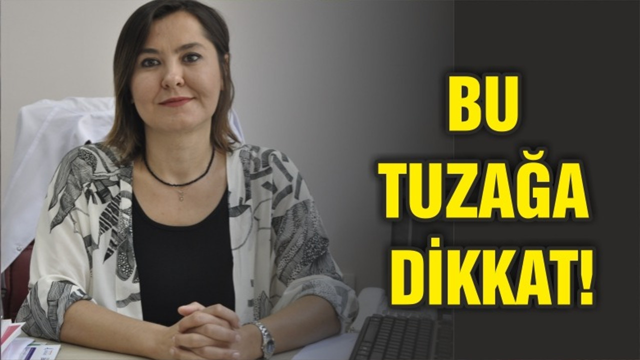 BU TUZAĞA DÜŞMEYİN!