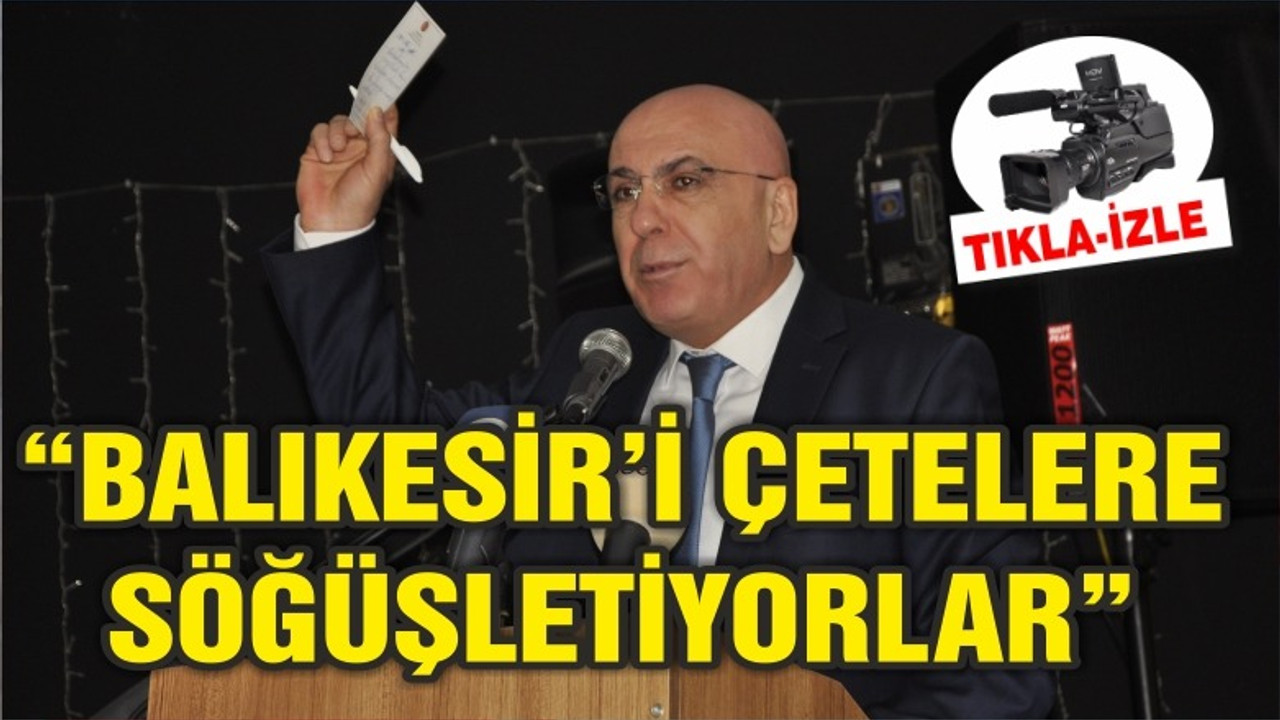 "BALIKESİR'İ ÇETELERE SÖĞÜŞLETİYORLAR"
