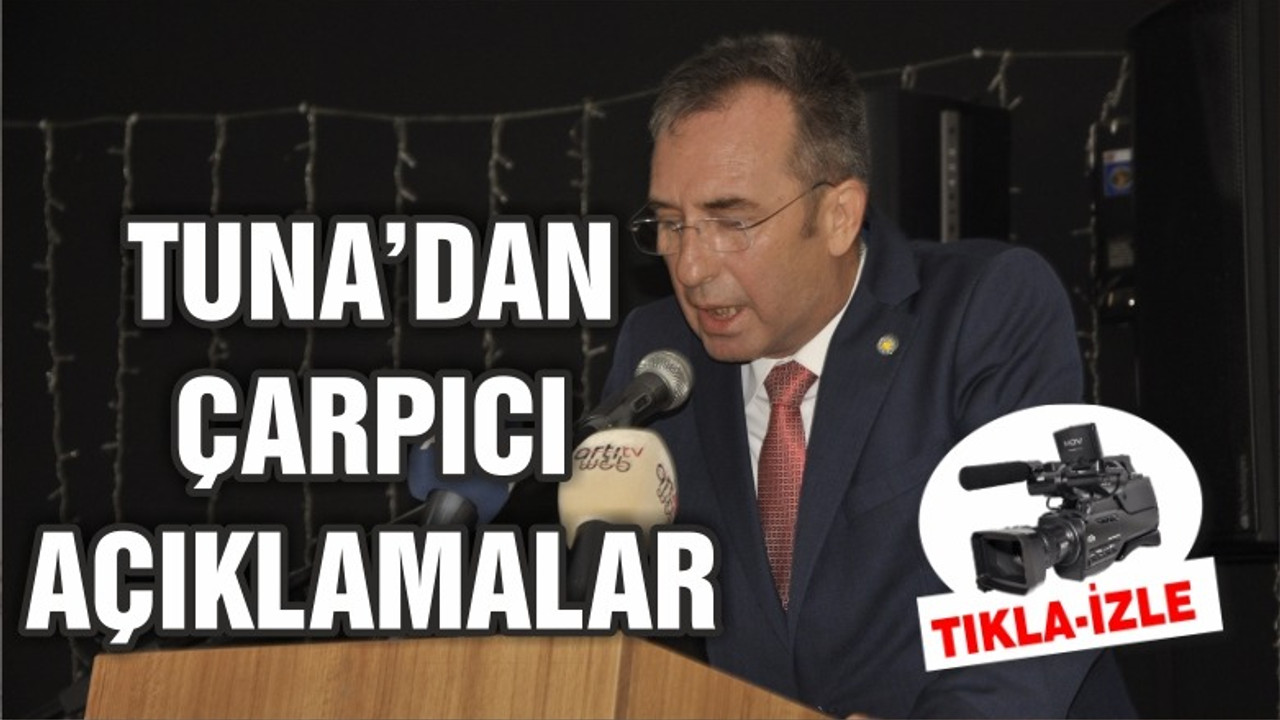 TUNA'DAN ÇARPICI AÇIKLAMALAR