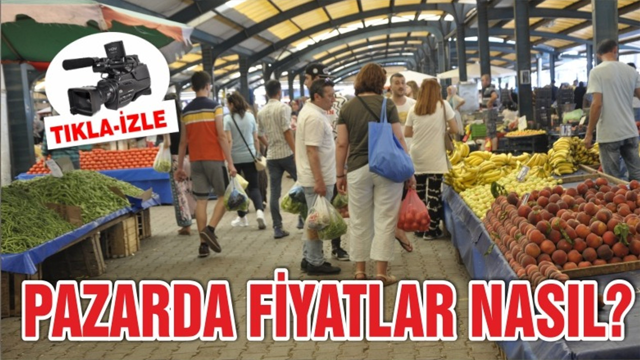 PAZARDA FİYATLAR NASIL?
