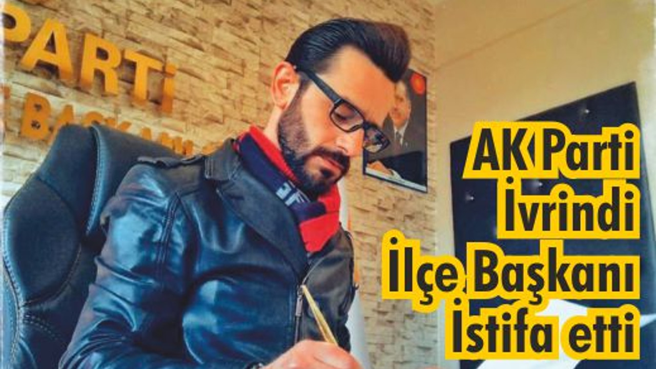 AK Parti İvrindi İlçe Başkanı Tuğrul Çakır İstifa etti