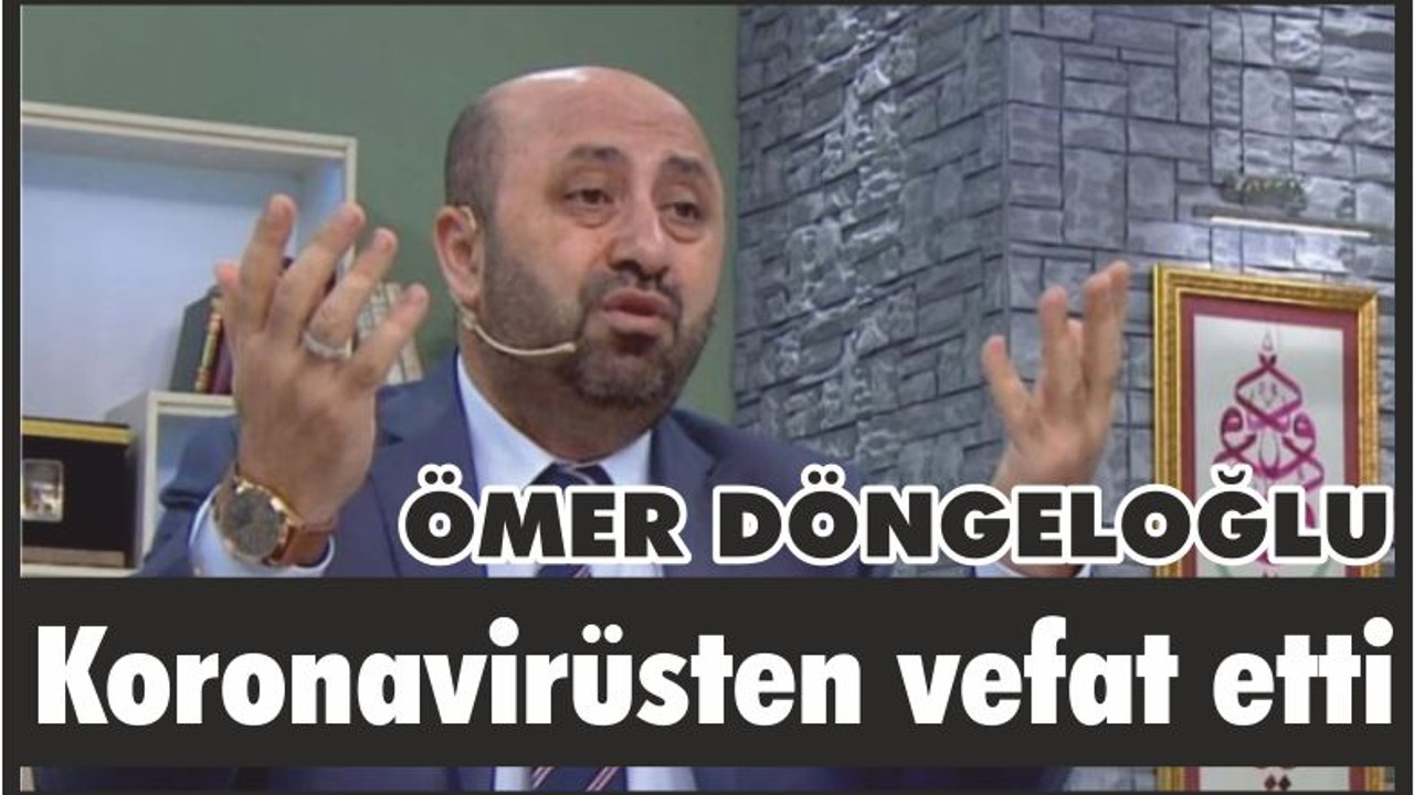 Ömer Döngeloğlu Koronavirüsten Vefat Etti.