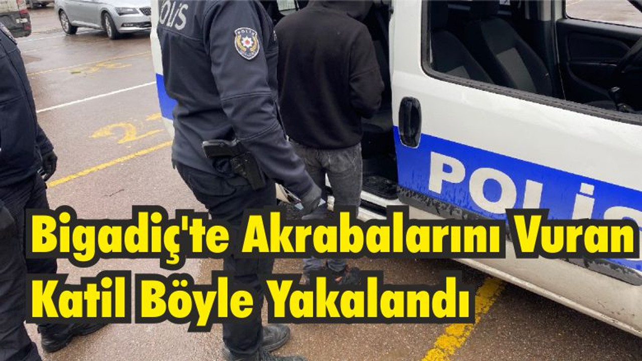 Bigadiç’te Akrabalarını Vuran Katil Böyle Yakalandı