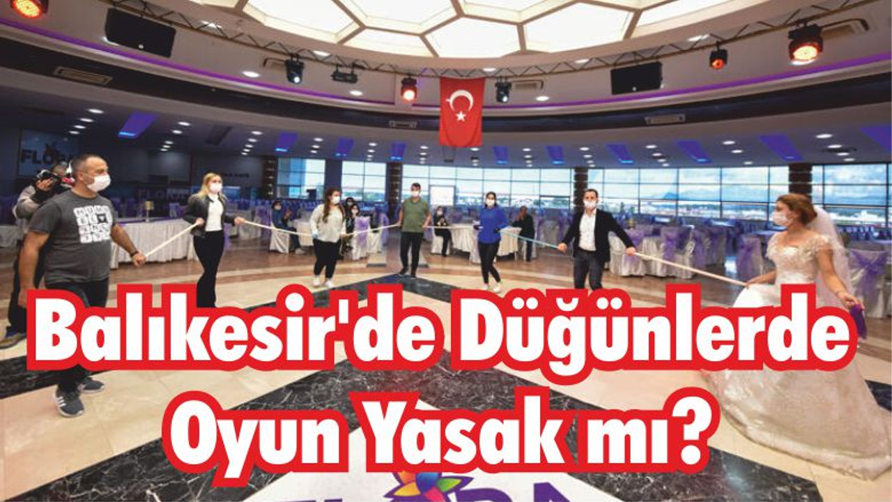 Balıkesir’de Düğünlerde Oyun Yasak mı?