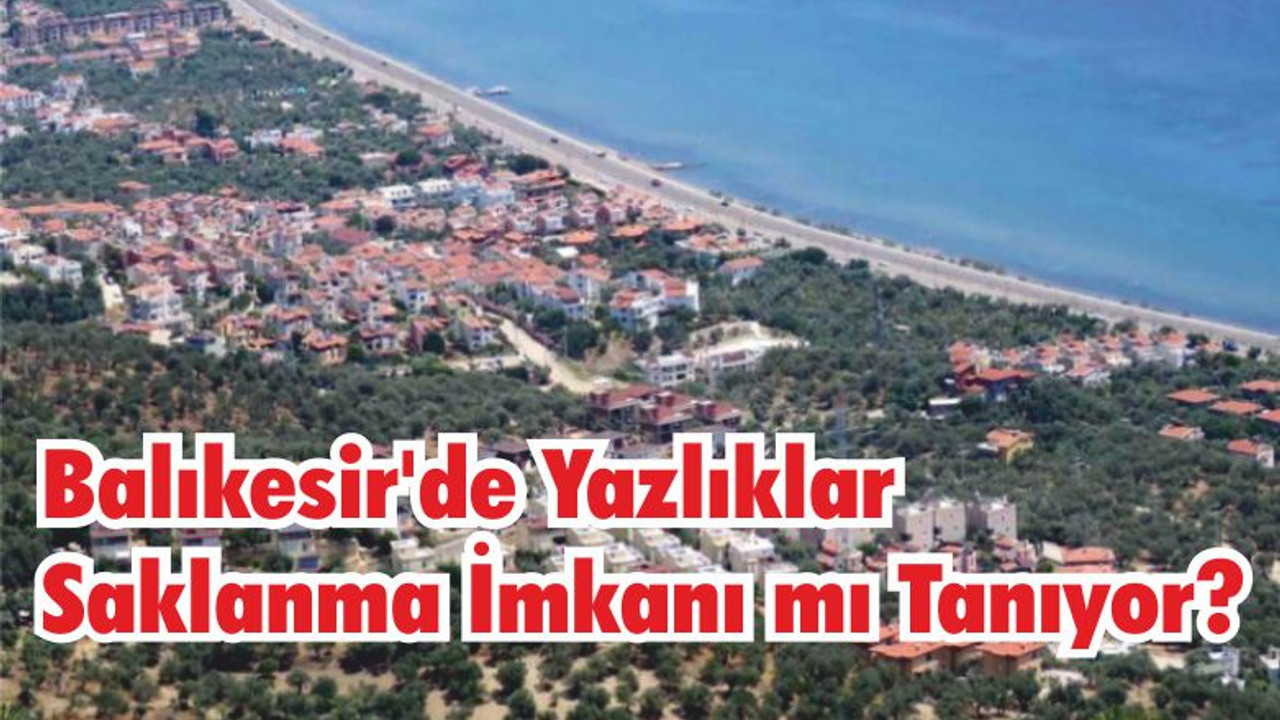 Balıkesir’de Yazlıklar Saklanma İmkanı mı Tanıyor?
