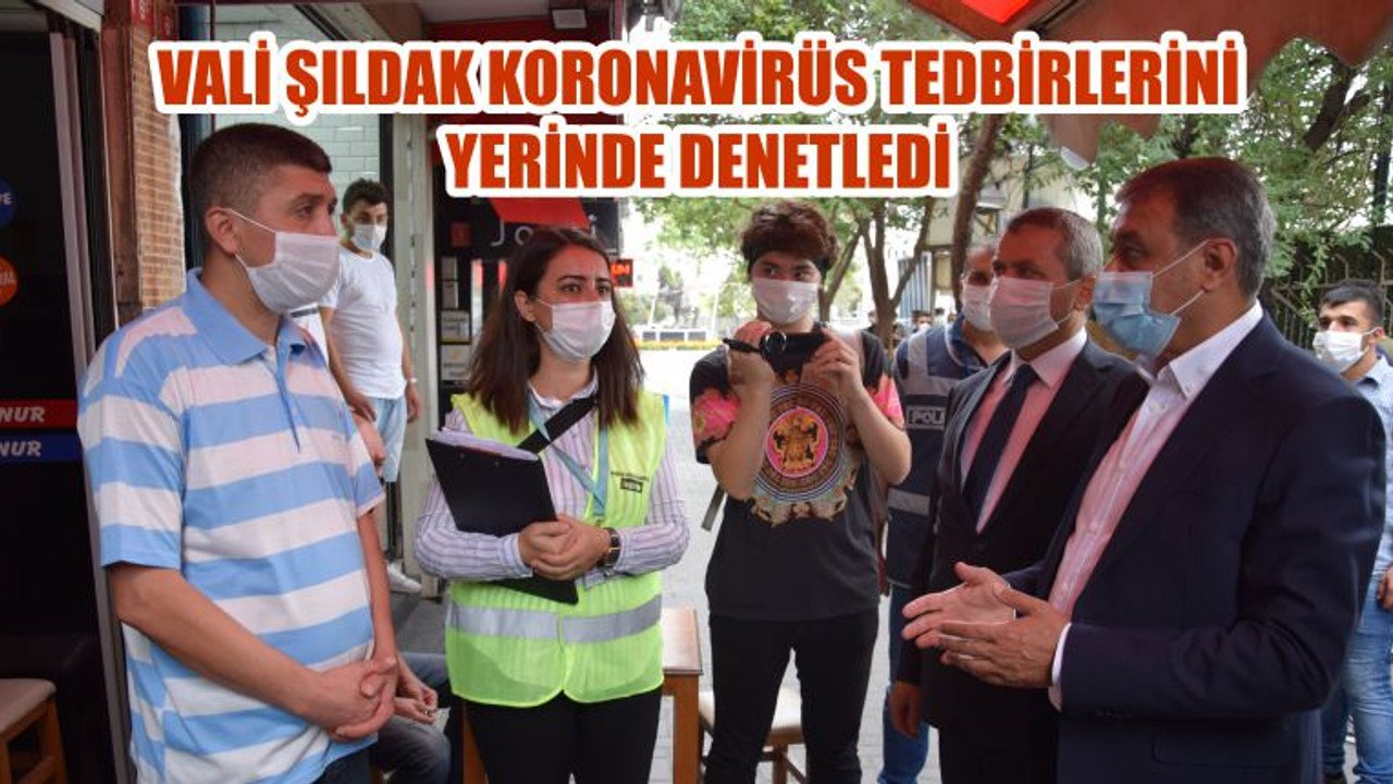 VALİ ŞILDAK KORONAVİRÜS TEDBİRLERİNİ YERİNDE DENETLEDİ