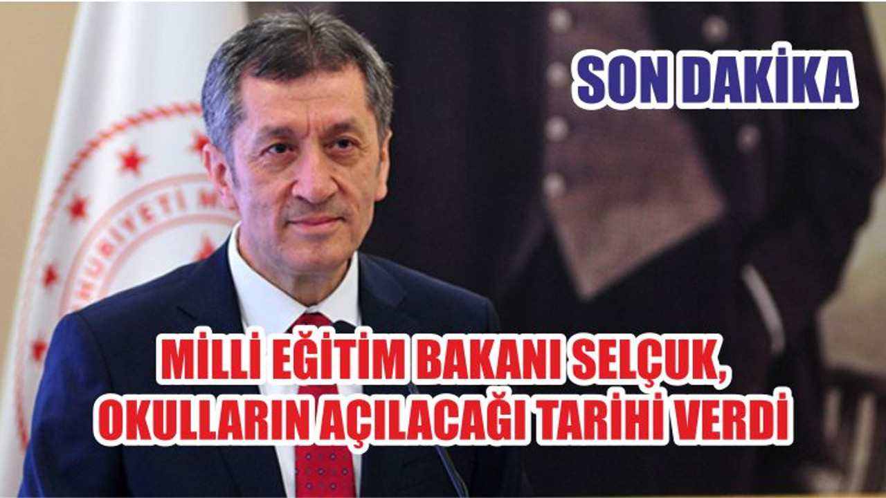MİLLİ EĞİTİM BAKANI SELÇUK, OKULLARIN AÇILACAĞI TARİHİ VERDİ
