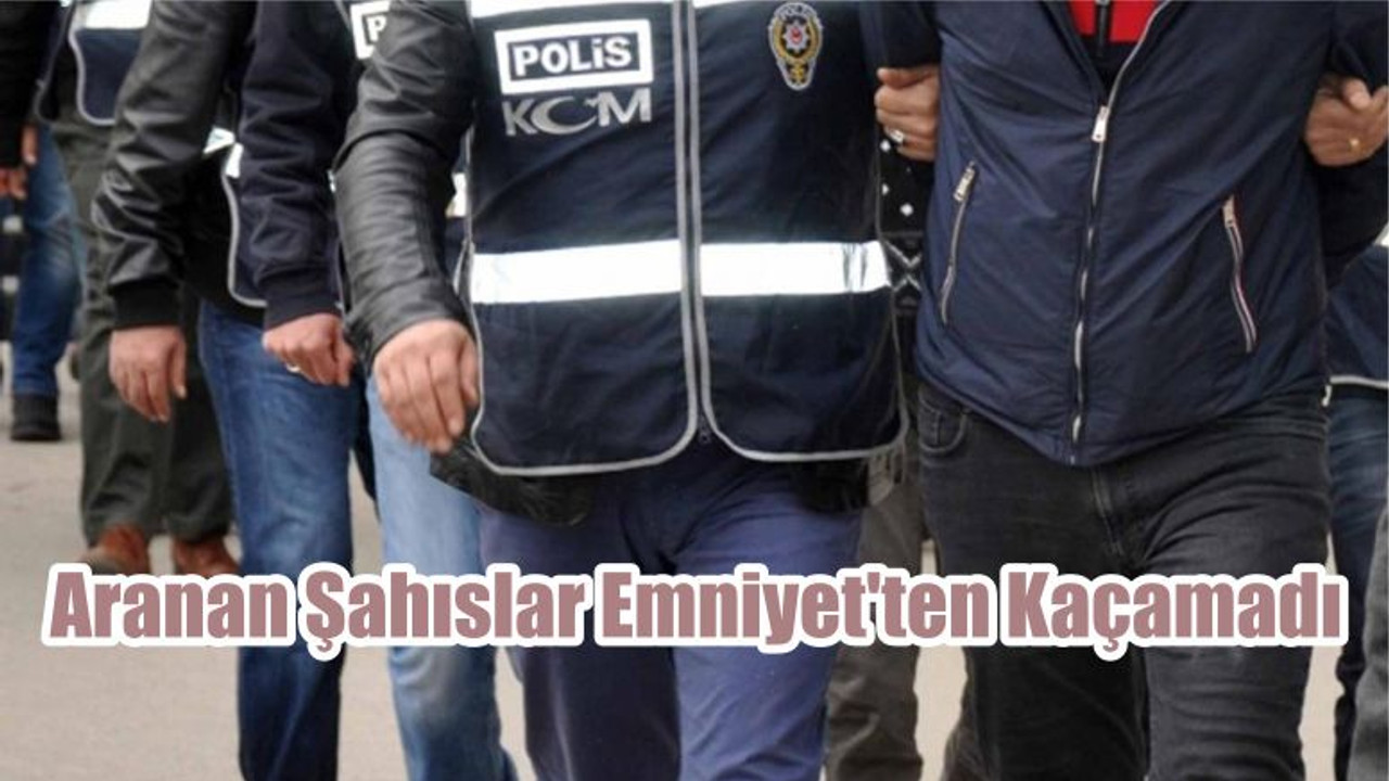 Aranan Şahıslar Emniyet’ten Kaçamadı