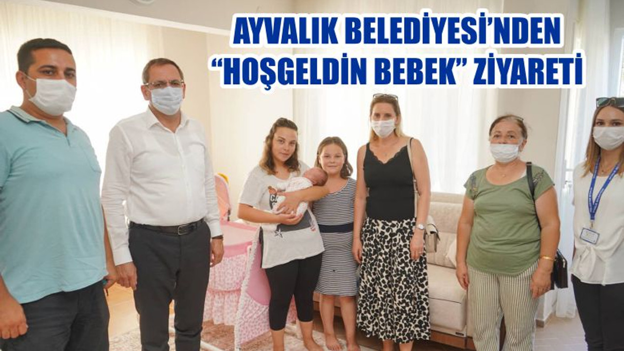 AYVALIK BELEDİYESİ’NDEN “HOŞGELDİN BEBEK” ZİYARETİ