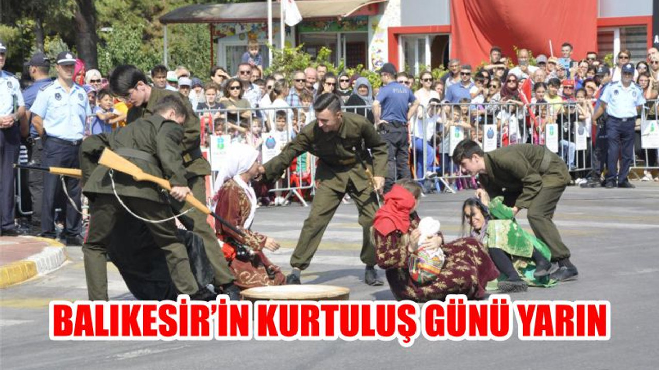 BALIKESİR’İN KURTULUŞ GÜNÜ YARIN