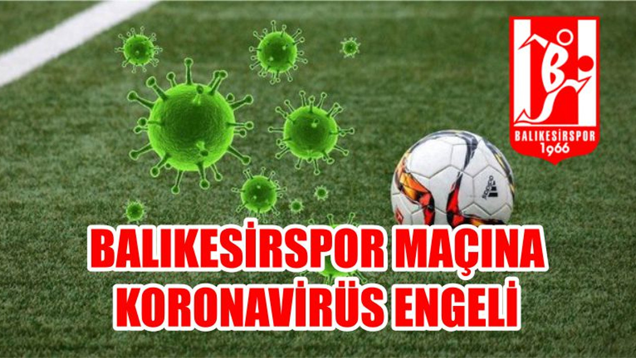 BALIKESİRSPOR MAÇINA KORONAVİRÜS ENGELİ
