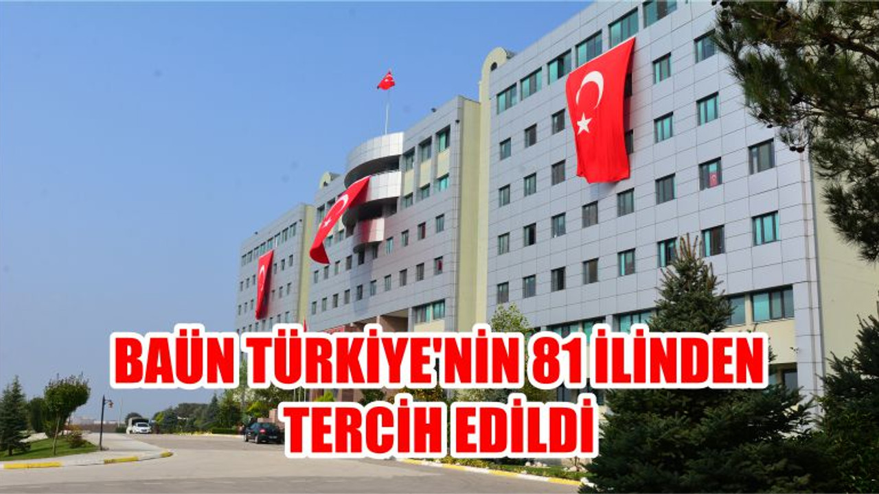 BAÜN TÜRKİYE'NİN 81 İLİNDEN TERCİH EDİLDİ