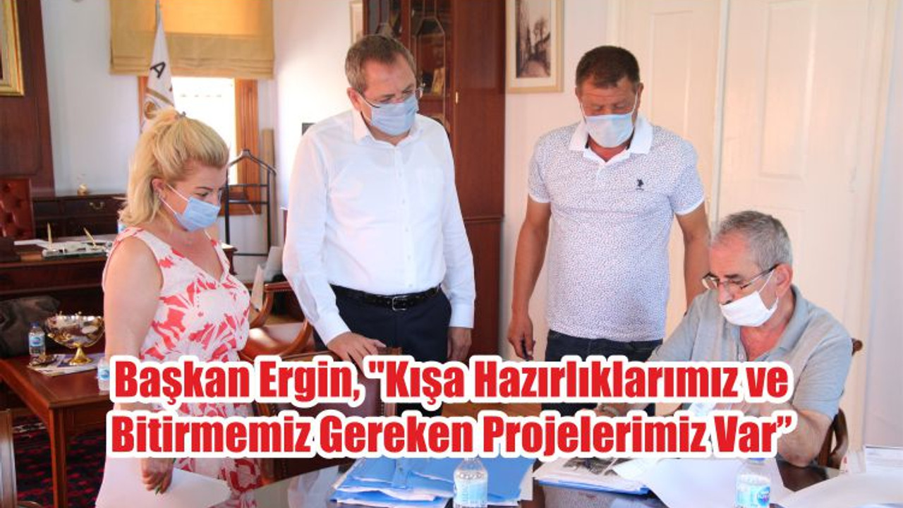 Başkan Ergin, "Kışa Hazırlıklarımız ve Bitirmemiz Gereken Projelerimiz Var"