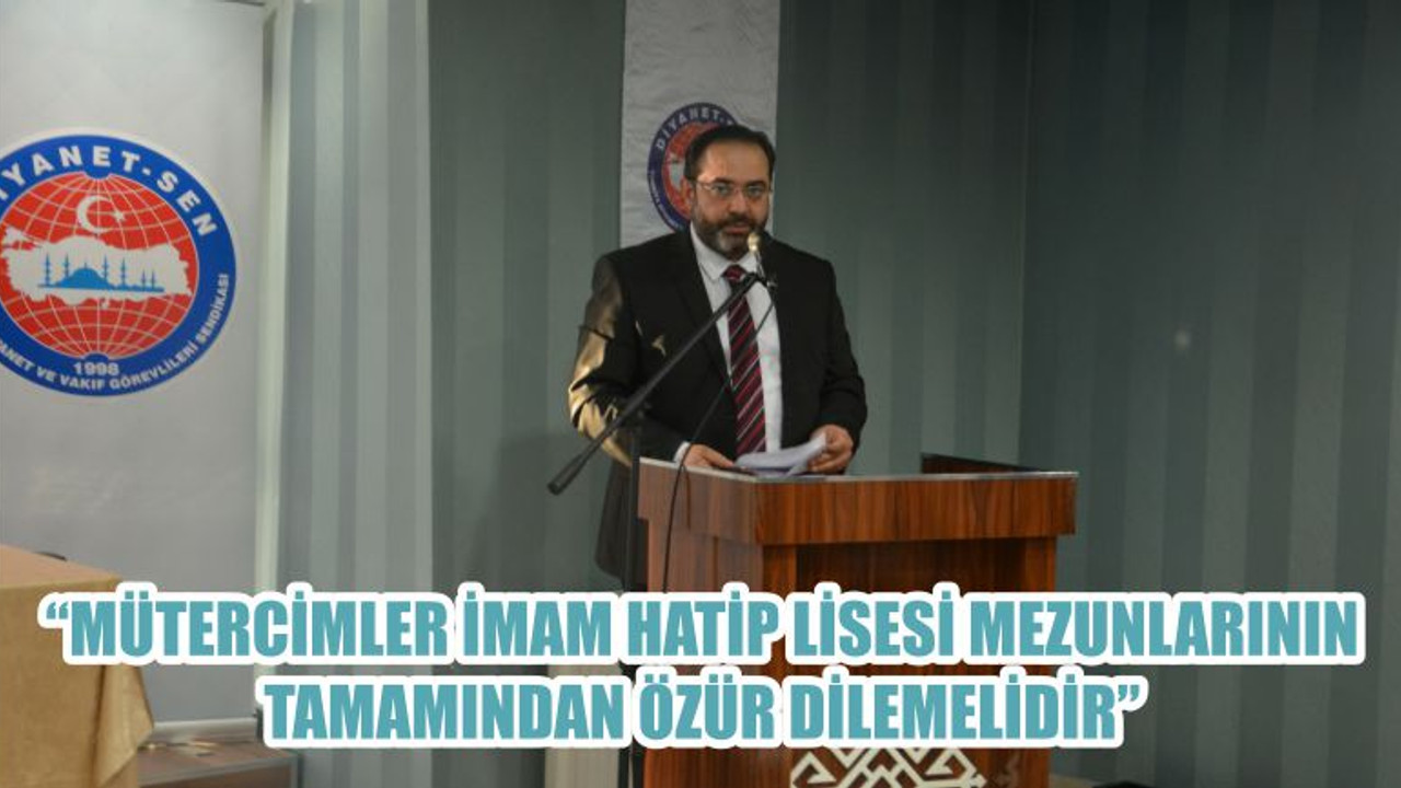 “MÜTERCİMLER İMAM HATİP LİSESİ MEZUNLARININ TAMAMINDAN ÖZÜR DİLEMELİDİR”
