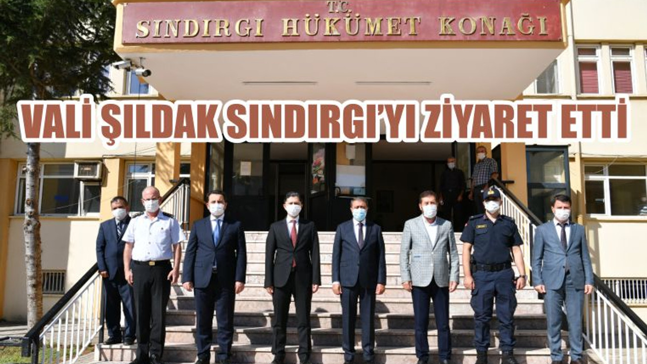 VALİ ŞILDAK SINDIRGI’YI ZİYARET ETTİ