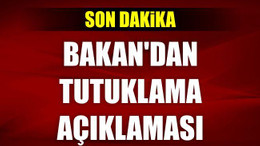 Bakan'dan Son Dakika Tutuklama Açıklaması