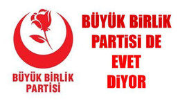 Büyük Birlik Partisi de evet diyor