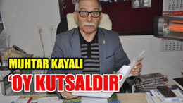 Muhtar Kayalı: "Oy kutsaldır"