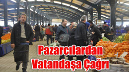 Pazarcılardan Vatandaşa Çağrı