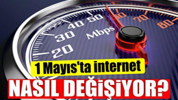 1 Mayıs'ta internet nasıl değişiyor?