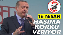 16 Nisan hasıma korku veriyor