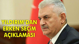 Başbakan Yıldırım'dan erken seçim açıklaması