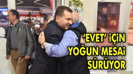 'Evet' için yoğun mesai sürüyor