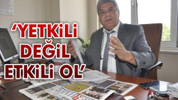 'Yetkili değil etkili ol'