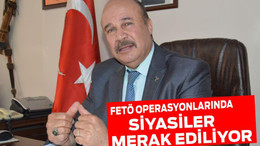 FETÖ OPERASYONLARINDA SİYASİLER MERAK EDİLİYOR