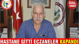 HASTANE GİTTİ ECZANELER KAPANDI