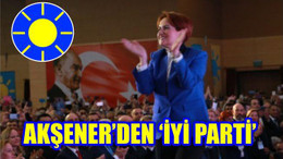 AKŞENER ‘DEN ‘İYİ PARTİ’