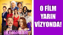 AİLE ARASINDA YARIN VİZYONDA!