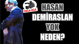 HASAN DEMİRASLAN YOK NEDEN?