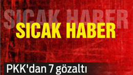PKK’dan 7 gözaltı