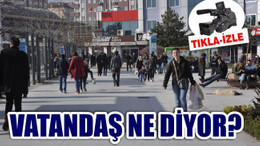 VATANDAŞ NE DİYOR?
