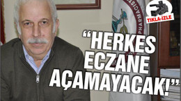 Özmen: "Herkes eczane açamayacak"
