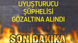 UYUŞTURUCU ŞÜPHELİSİ GÖZALTINA ALINDI