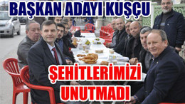 BAŞKAN ADAYI KUŞÇU ŞEHİTLERİMİZİ UNUTMADI