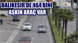BALIKESİR'DE 464 BİNİ AŞKIN ARAÇ VAR
