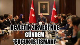 DEVLETİN ZİRVESİ 'ÇOCUK İSTİSMARI' İÇİN TOPLANDI