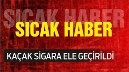KAÇAK SİGARA ELE GEÇİRİLDİ
