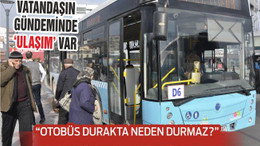 VATANDAŞIN GÜNDEMİNDE ‘ULAŞIM’ VAR